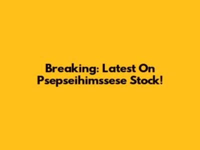 Breaking: Latest On Psepseihimssese Stock!