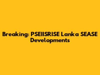 Breaking: PSEIISRISE Lanka SEASE Developments