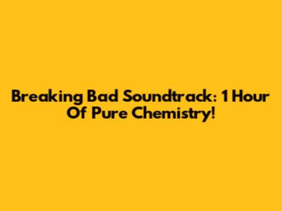 Breaking Bad Soundtrack: 1 Hour Of Pure Chemistry!