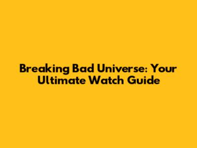 Breaking Bad Universe: Your Ultimate Watch Guide
