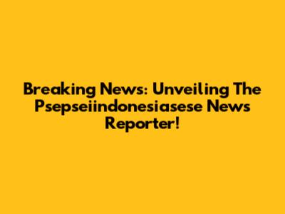 Breaking News: Unveiling The Psepseiindonesiasese News Reporter!