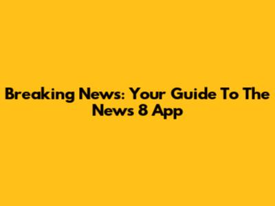 Breaking News: Your Guide To The News 8 App