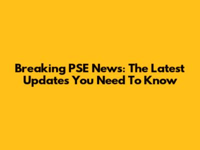 Breaking PSE News: The Latest Updates You Need To Know