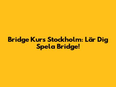 Bridge Kurs Stockholm: Lär Dig Spela Bridge!