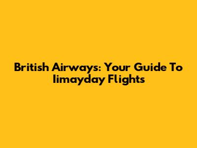 British Airways: Your Guide To Iimayday Flights