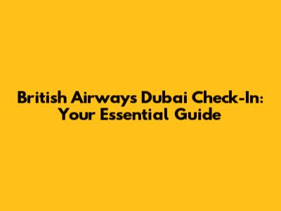 British Airways Dubai Check-In: Your Essential Guide