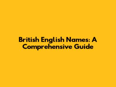 British English Names: A Comprehensive Guide