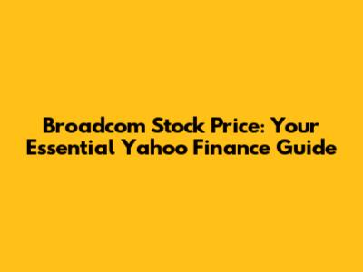 Broadcom Stock Price: Your Essential Yahoo Finance Guide