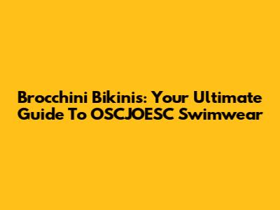 Brocchini Bikinis: Your Ultimate Guide To OSCJOESC Swimwear