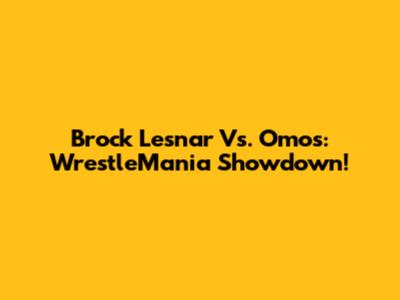 Brock Lesnar Vs. Omos: WrestleMania Showdown!