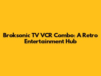 Broksonic TV VCR Combo: A Retro Entertainment Hub