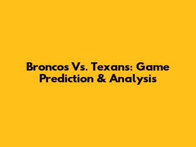 Broncos Vs. Texans: Game Prediction & Analysis