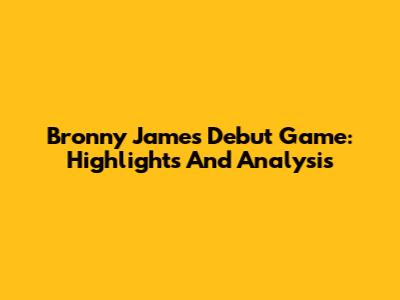 Bronny James' Debut Game: Highlights And Analysis