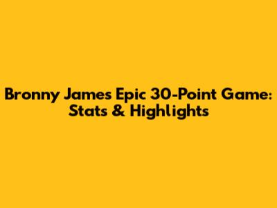Bronny James' Epic 30-Point Game: Stats & Highlights