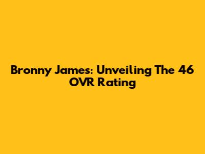 Bronny James: Unveiling The 46 OVR Rating