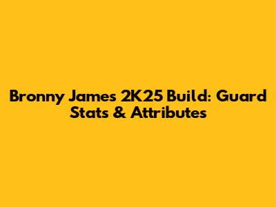 Bronny James 2K25 Build: Guard Stats & Attributes