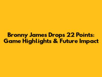 Bronny James Drops 22 Points: Game Highlights & Future Impact