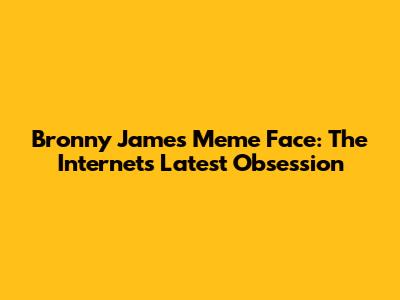 Bronny James Meme Face: The Internet's Latest Obsession