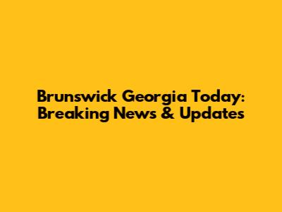 Brunswick Georgia Today: Breaking News & Updates