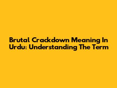 Brutal Crackdown Meaning In Urdu: Understanding The Term