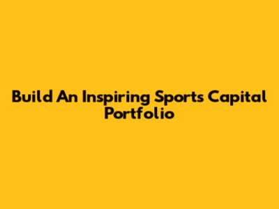 Build An Inspiring Sports Capital Portfolio
