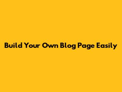 Build Your Own Blog Page Easily