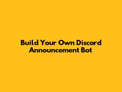 Build Your Own Discord Announcement Bot