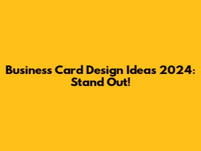 Business Card Design Ideas 2024: Stand Out!
