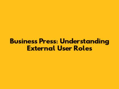 Business Press: Understanding External User Roles