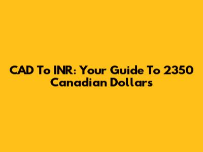 CAD To INR: Your Guide To 2350 Canadian Dollars