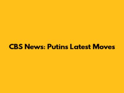 CBS News: Putin's Latest Moves
