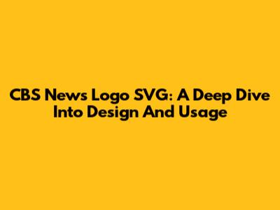 CBS News Logo SVG: A Deep Dive Into Design And Usage