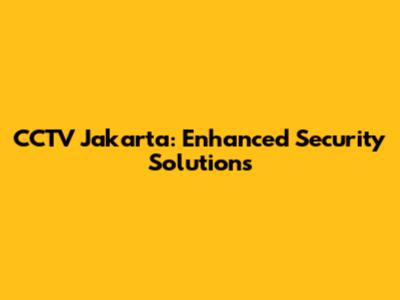 CCTV Jakarta: Enhanced Security Solutions