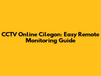 CCTV Online Cilegon: Easy Remote Monitoring Guide