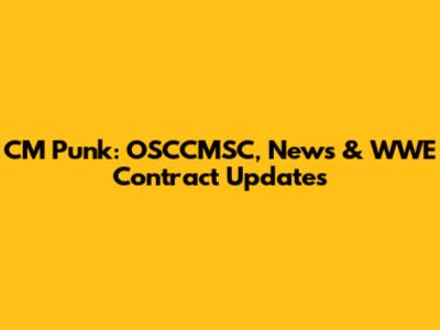 CM Punk: OSCCMSC, News & WWE Contract Updates