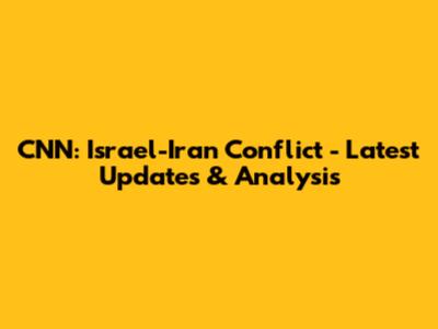 CNN: Israel-Iran Conflict - Latest Updates & Analysis