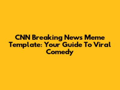 CNN Breaking News Meme Template: Your Guide To Viral Comedy