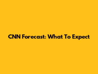 CNN Forecast: What To Expect