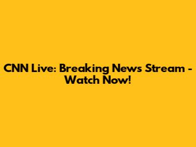 CNN Live: Breaking News Stream - Watch Now!