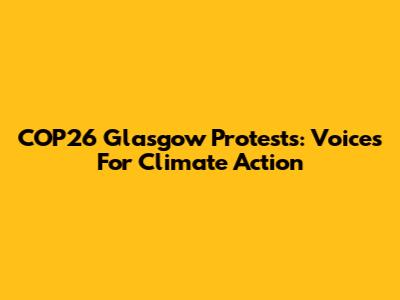 COP26 Glasgow Protests: Voices For Climate Action
