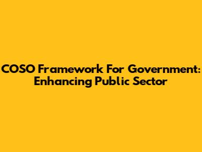 COSO Framework For Government: Enhancing Public Sector