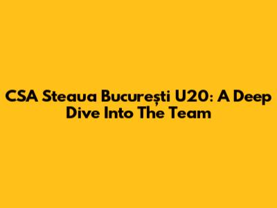 CSA Steaua București U20: A Deep Dive Into The Team