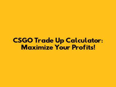 CSGO Trade Up Calculator: Maximize Your Profits!