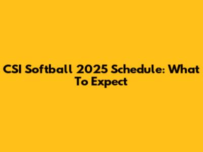 CSI Softball 2025 Schedule: What To Expect