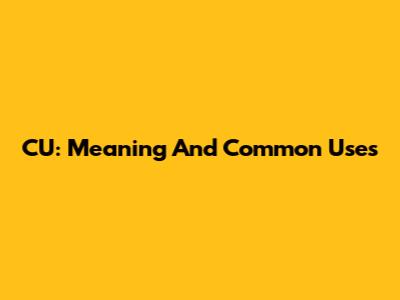 CU: Meaning And Common Uses
