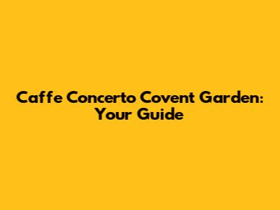 Caffe Concerto Covent Garden: Your Guide