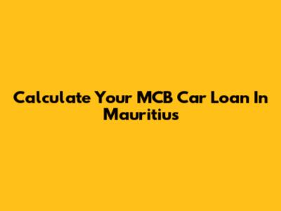 Calculate Your MCB Car Loan In Mauritius