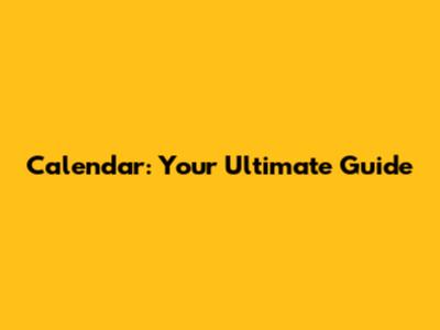 Calendar: Your Ultimate Guide