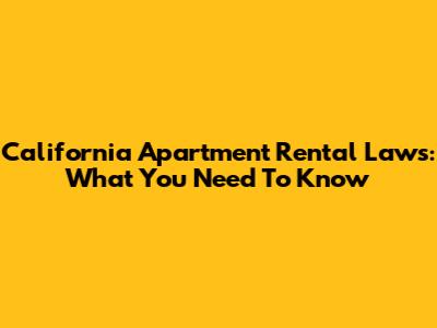 California Apartment Rental Laws: What You Need To Know
