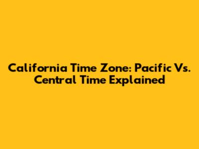 California Time Zone: Pacific Vs. Central Time Explained